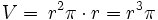 V = \frac{}{}r^2\pi \cdot r = r^3\pi